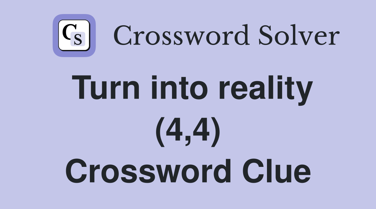 Turn into reality (4,4) Crossword Clue Answers Crossword Solver